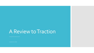 A Review toTraction
A Startup Guide to Getting Customers
Compiled by: Austin Walker
 