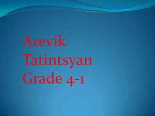 Arevik
Tatintsyan
Grade 4-1
 