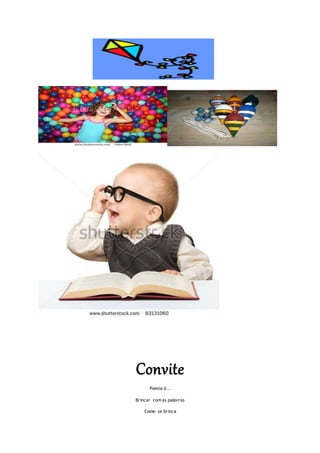 Convite
Poesia é...
Brincar com as palavras
Como se brinca
 