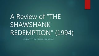 A Review of “THE
SHAWSHANK
REDEMPTION” (1994)
-DIRECTED BY FRANK DARABONT
 