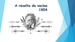 A revolta da vacina
1904
 