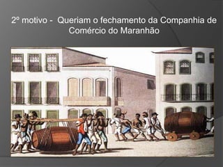 2º motivo - Queriam o fechamento da Companhia de
Comércio do Maranhão

 
