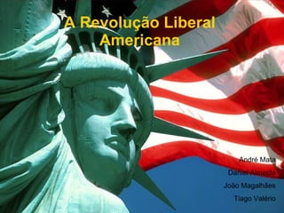 A Revolução Liberal Americana André Mata Daniel Almeida João Magalhães Tiago Valério 