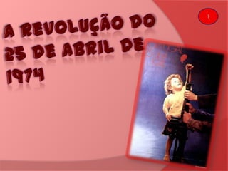 A revolução do 25 de Abril de 1974 1 