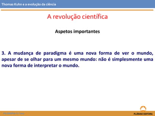 Aspetos importantes
3. A mudança de paradigma é uma nova forma de ver o mundo,
apesar de se olhar para um mesmo mundo: não é simplesmente uma
nova forma de interpretar o mundo.
FILOSOFIA 11.º ano
Thomas Kuhn e a evolução da ciência
A revolução científica
 