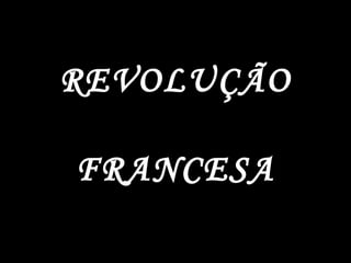 REVOLUÇÃO

FRANCESA
 