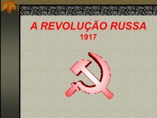 A REVOLUÇÃO RUSSA 1917 