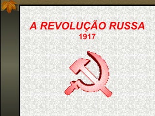 A REVOLUÇÃO RUSSA 1917 
