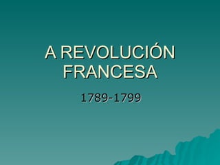 A REVOLUCIÓN FRANCESA 1789-1799 