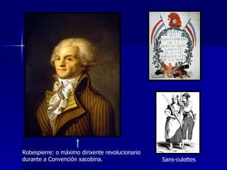 Robespierre: o máximo dirixente revolucionario durante a Convención xacobina.  Sans-culottes 
