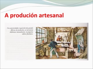 A produción artesanal
 