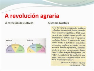 A revolución agraria
A rotación de cultivos   Sistema Norfolk
 
