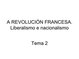 A REVOLUCIÓN FRANCESA. Liberalismo e nacionalismo Tema 2 