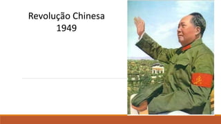 Revolução Chinesa
1949
 