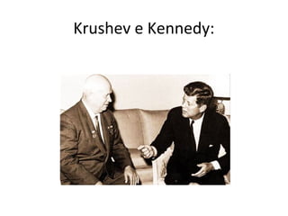 Krushev e Kennedy:
 