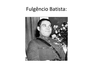 Fulgêncio Batista:
 