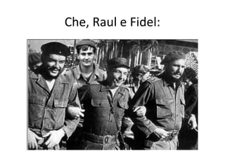 Che, Raul e Fidel:
 