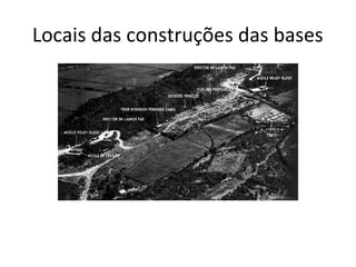 Locais das construções das bases
 