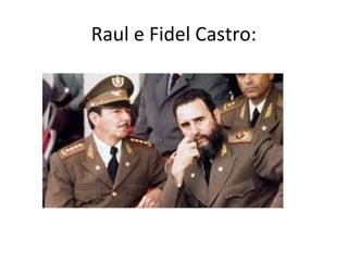 Raul e Fidel Castro:
 