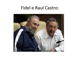 Fidel e Raul Castro:
 
