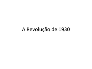 A Revolução de 1930
 