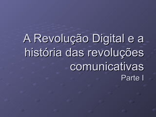 A Revolução Digital e a história das revoluções comunicativas Parte I 