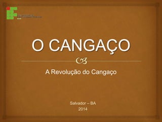 A Revolução do Cangaço
Salvador – BA
2014
 