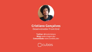 Cristiano Gonçalves
Desenvolvedor Front-End
Twitter: @Gonkristiano
Blog: www.crisgon.dev
Comunidade: www.lovebits.dev
 