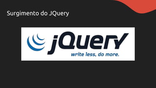 Surgimento do JQuery
 
