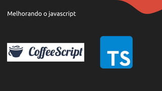 Melhorando o javascript
 