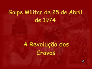 Golpe Militar de 25 de Abril de 1974 A Revolução dos Cravos 