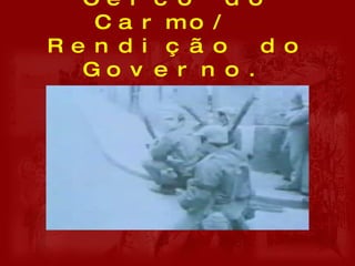 Cerco do Carmo/  Rendição do Governo. 