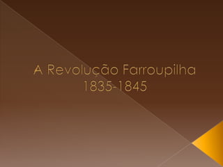 A Revolução Farroupilha1835-1845 
