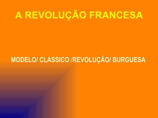 A REVOLUÇÃO FRANCESA



MODELO/ CLÁSSICO /REVOLUÇÃO/ BURGUESA
 