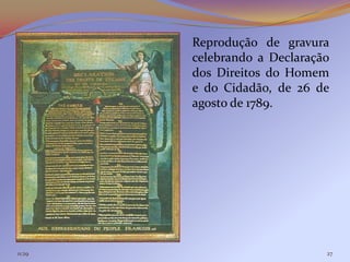 Reprodução de gravura
        celebrando a Declaração
        dos Direitos do Homem
        e do Cidadão, de 26 de
        agosto de 1789.




11:29                         27
 