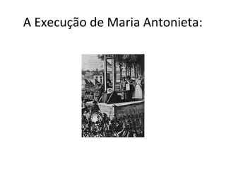 A Execução de Maria Antonieta:
 
