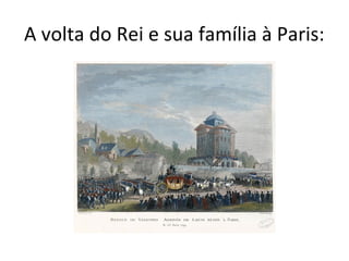A volta do Rei e sua família à Paris:
 