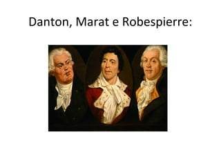 Danton, Marat e Robespierre:
 