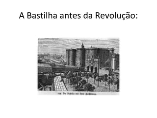 A Bastilha antes da Revolução:
 