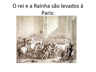O rei e a Rainha são levados à
Paris:
 