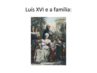 Luís XVI e a família:
 