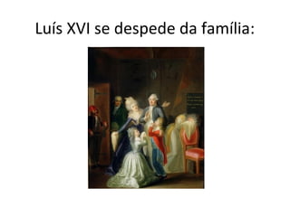Luís XVI se despede da família:
 