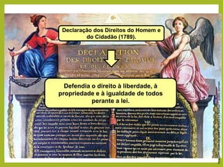 Declaração dos Direitos do Homem e
do Cidadão (1789).
Defendia o direito à liberdade, à
propriedade e à igualdade de todos
perante a lei.
Imagem:
Jean-Jacques-François
Le
Barbier
/
public
domain.
 