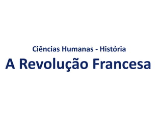 Ciências Humanas - História
A Revolução Francesa
 