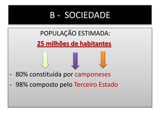B - SOCIEDADE
POPULAÇÃO ESTIMADA:
25 milhões de habitantes
- 80% constituída por camponeses
- 98% composto pelo Terceiro Estado
 