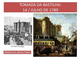 TOMADA DA BASTILHA:
14 / JULHO DE 1789
SÍMBOLO DO ABSOLUTISMO
.
 