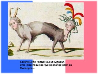 A REVOLUÇÃO FRANCESA EM IMAGENS
Uma imagem que os revolucionários fazem da
Monarquia...
 