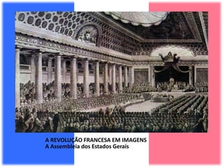 A REVOLUÇÃO FRANCESA EM IMAGENS
A Assembleia dos Estados Gerais
 