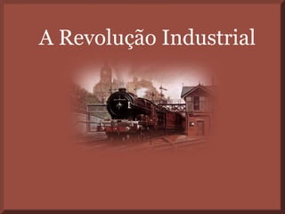 A Revolução Industrial 