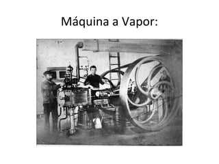 Máquina a Vapor:
 